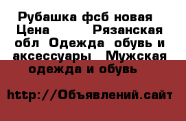Рубашка фсб новая › Цена ­ 500 - Рязанская обл. Одежда, обувь и аксессуары » Мужская одежда и обувь   